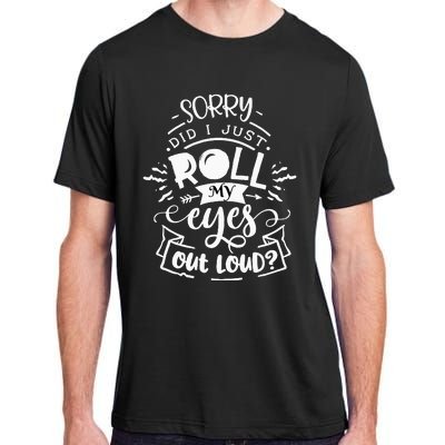 Funny Sarcastic I'm Sorry Did I Roll My Eyes Out Loud Adult ChromaSoft Performance T-Shirt