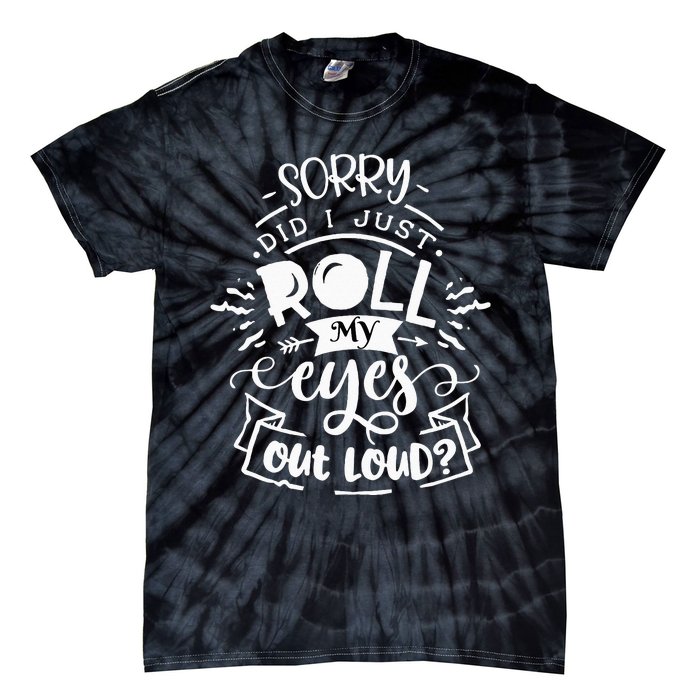 Funny Sarcastic I'm Sorry Did I Roll My Eyes Out Loud Tie-Dye T-Shirt