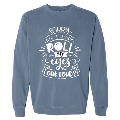 Funny Sarcastic I'm Sorry Did I Roll My Eyes Out Loud Garment-Dyed Sweatshirt