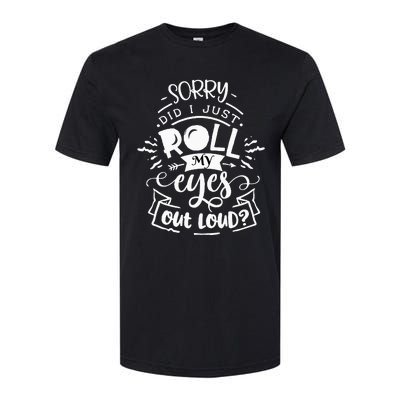 Funny Sarcastic I'm Sorry Did I Roll My Eyes Out Loud Softstyle CVC T-Shirt