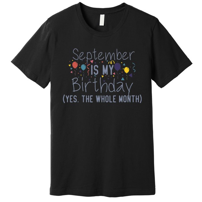 Funny September Is My Birthday Yes The Whole Month Birthday Premium T-Shirt