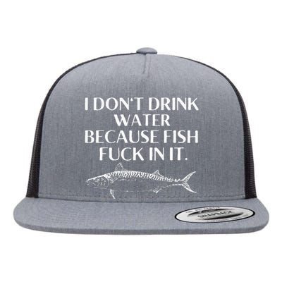 Fishing Saying I Do Not Drink Water Because Fish Fuck In It Flat Bill Trucker Hat