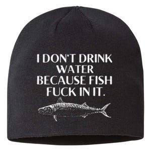 Fishing Saying I Do Not Drink Water Because Fish Fuck In It Sustainable Beanie