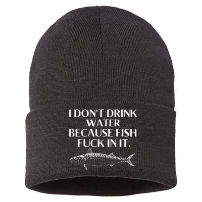 Fishing Saying I Do Not Drink Water Because Fish Fuck In It Sustainable Knit Beanie