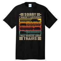 Funny Sorry I WasnT Listening I Was Thinking About Trains Tall T-Shirt