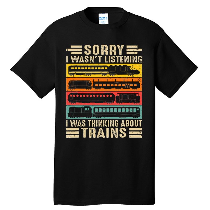 Funny Sorry I WasnT Listening I Was Thinking About Trains Tall T-Shirt