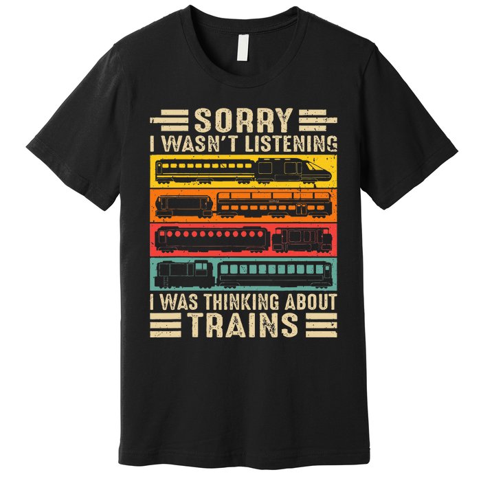 Funny Sorry I WasnT Listening I Was Thinking About Trains Premium T-Shirt