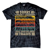 Funny Sorry I WasnT Listening I Was Thinking About Trains Tie-Dye T-Shirt