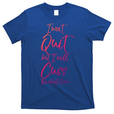 Funny Sarcastic I Wont Quit But I Will Cuss The Whole Time Cool Gift T-Shirt