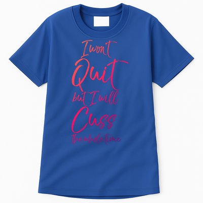 Funny Sarcastic I Wont Quit But I Will Cuss The Whole Time Cool Gift Tall T-Shirt
