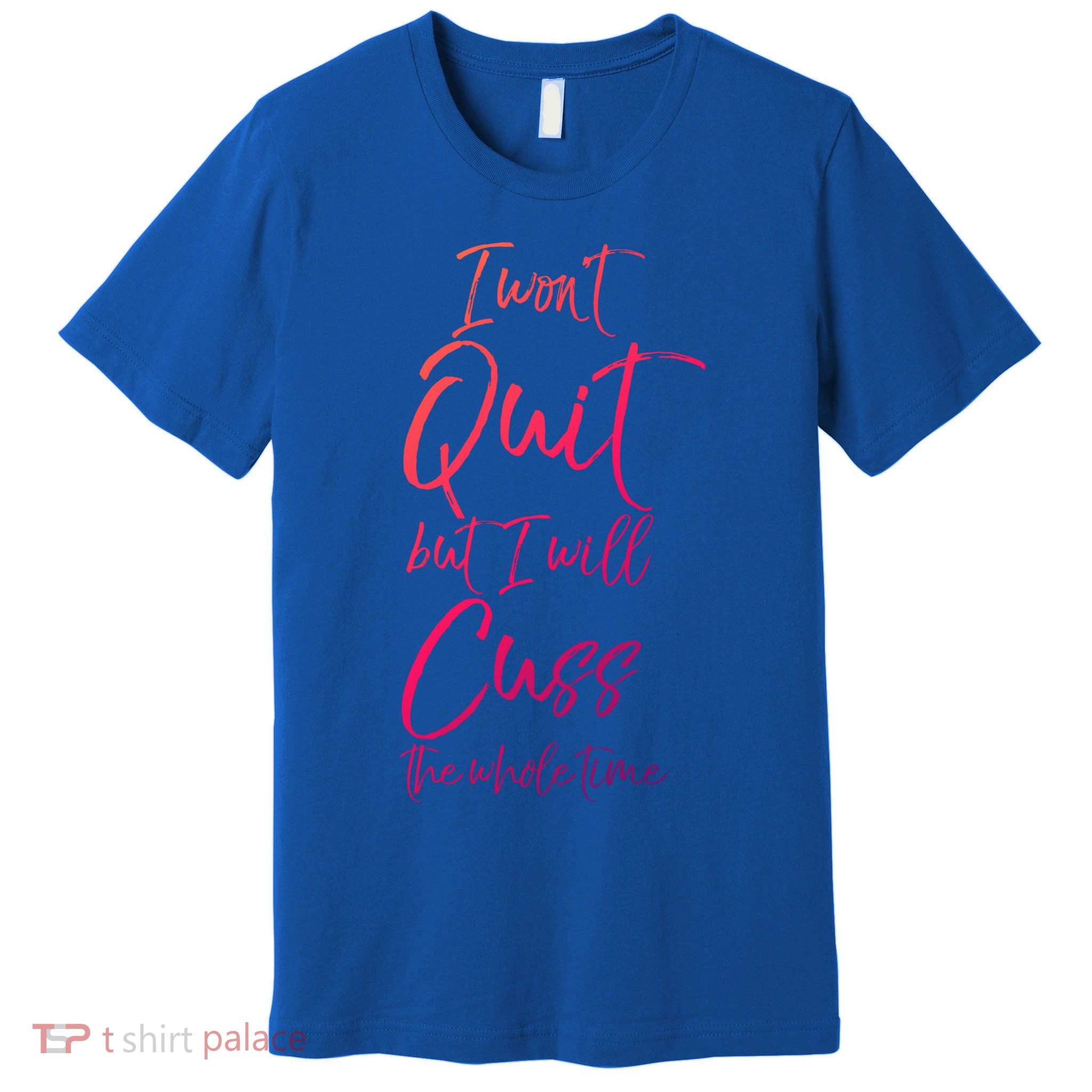 Funny Sarcastic I Wont Quit But I Will Cuss The Whole Time Cool Gift Premium T-Shirt