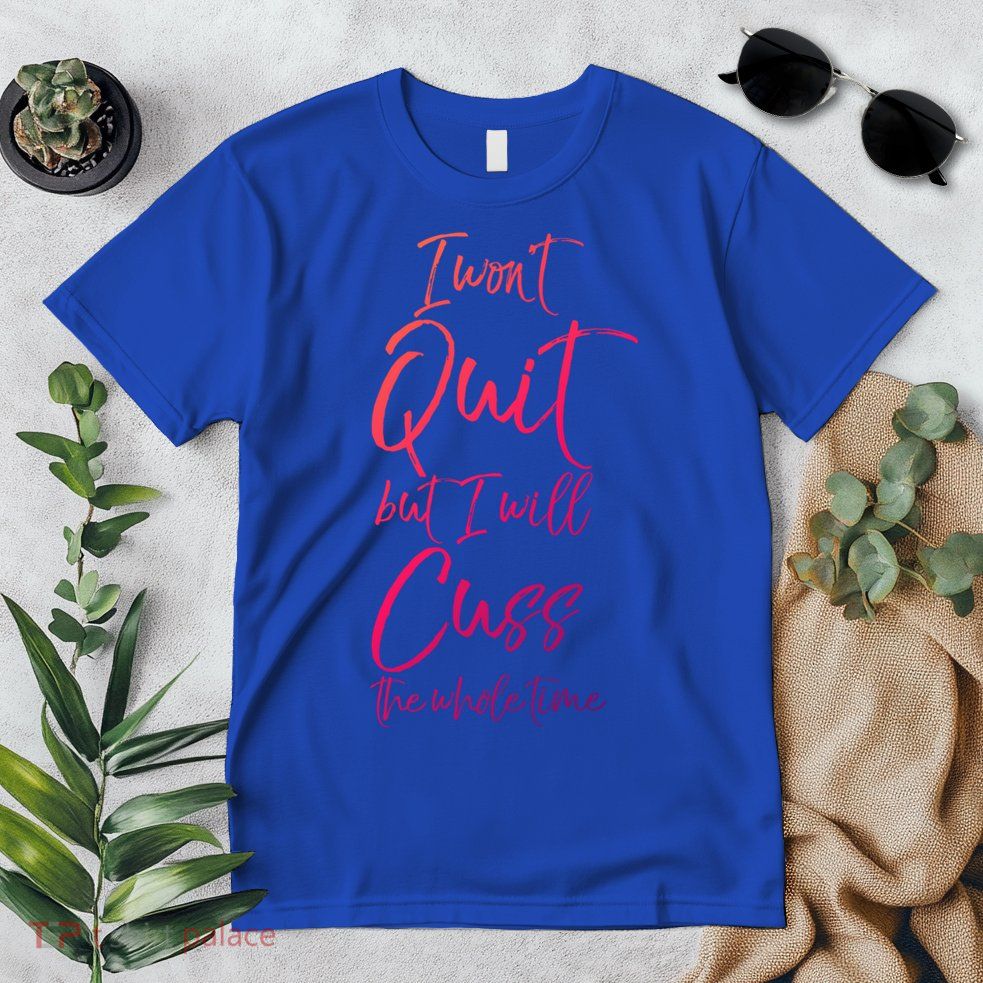 Funny Sarcastic I Wont Quit But I Will Cuss The Whole Time Cool Gift Premium T-Shirt