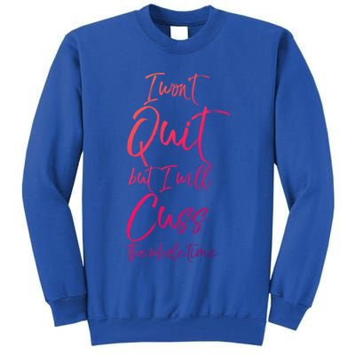 Funny Sarcastic I Wont Quit But I Will Cuss The Whole Time Cool Gift Tall Sweatshirt