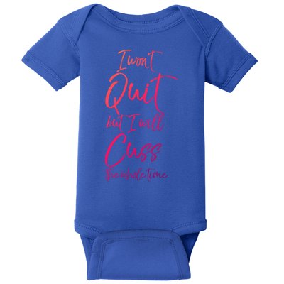Funny Sarcastic I Wont Quit But I Will Cuss The Whole Time Cool Gift Baby Bodysuit