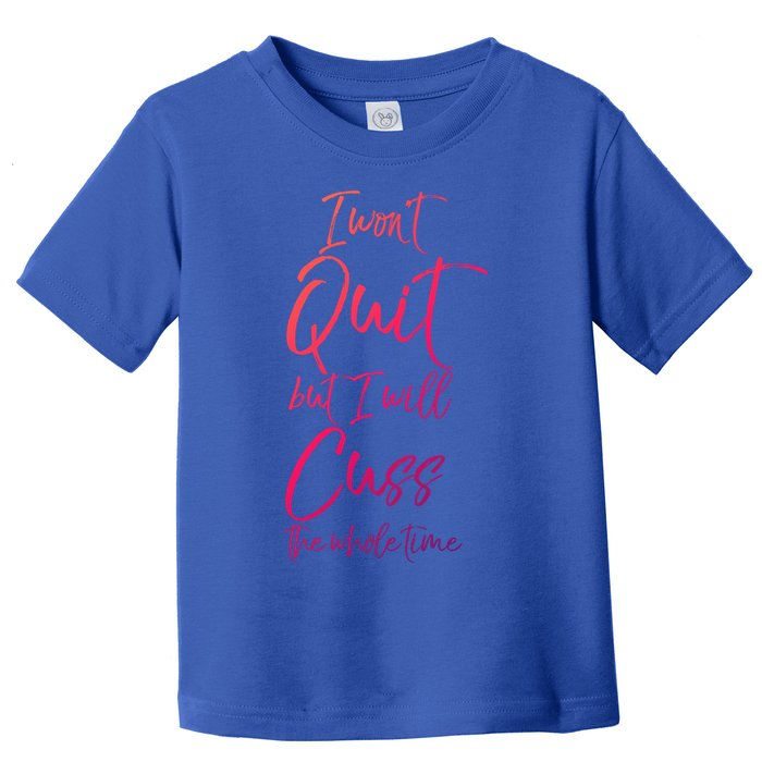 Funny Sarcastic I Wont Quit But I Will Cuss The Whole Time Cool Gift Toddler T-Shirt