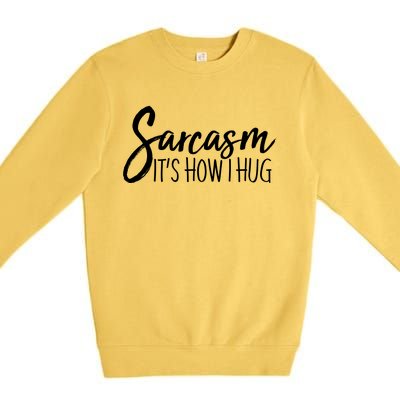 Funny Sarcasm It's How I Hug Premium Crewneck Sweatshirt