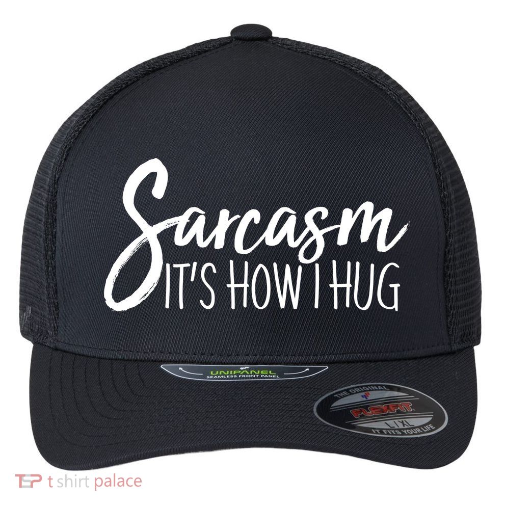 Funny Sarcasm It's How I Hug Flexfit Unipanel Trucker Cap