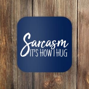 Funny Sarcasm It's How I Hug Coaster