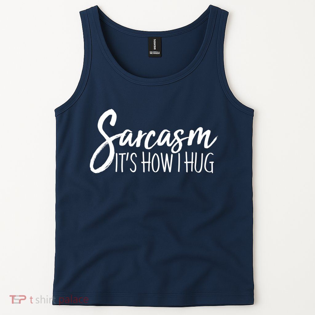 Funny Sarcasm It's How I Hug Tank Top