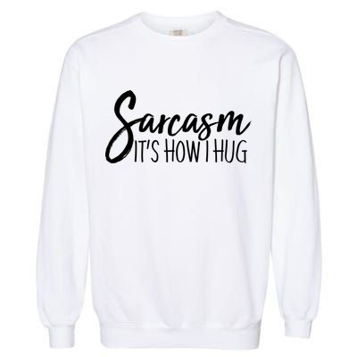 Funny Sarcasm It's How I Hug Garment-Dyed Sweatshirt