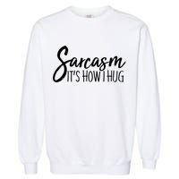 Funny Sarcasm It's How I Hug Garment-Dyed Sweatshirt