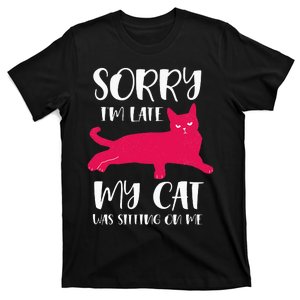 Funny Sorry I'm Late My Cat Was Sitting On Me Pet Kitten T-Shirt