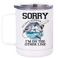 Fishing Sorry I Cant Answer Im On The Other Line 12 oz Stainless Steel Tumbler Cup