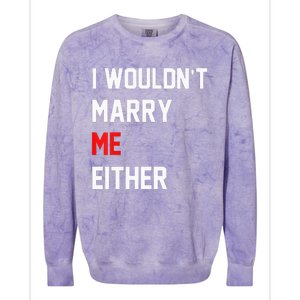 Funny Saying i wouldnt marry me eitherfunny gifts Colorblast Crewneck Sweatshirt