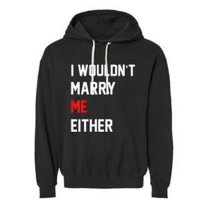 Funny Saying i wouldnt marry me eitherfunny gifts Garment-Dyed Fleece Hoodie