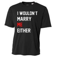 Funny Saying i wouldnt marry me eitherfunny gifts Cooling Performance Crew T-Shirt