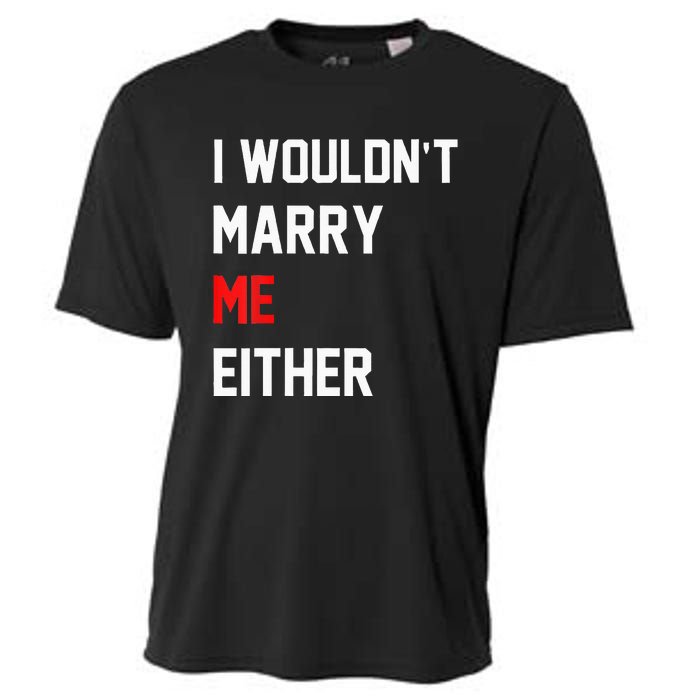 Funny Saying i wouldnt marry me eitherfunny gifts Cooling Performance Crew T-Shirt