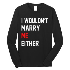 Funny Saying i wouldnt marry me eitherfunny gifts Long Sleeve Shirt