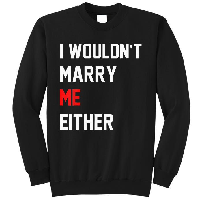 Funny Saying i wouldnt marry me eitherfunny gifts Sweatshirt