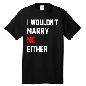 Funny Saying i wouldnt marry me eitherfunny gifts Tall T-Shirt