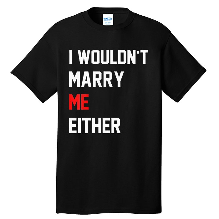 Funny Saying i wouldnt marry me eitherfunny gifts Tall T-Shirt