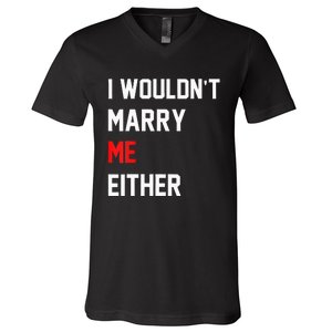 Funny Saying i wouldnt marry me eitherfunny gifts V-Neck T-Shirt