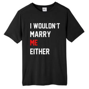 Funny Saying i wouldnt marry me eitherfunny gifts Tall Fusion ChromaSoft Performance T-Shirt