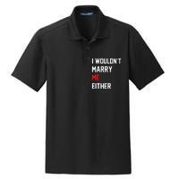 Funny Saying i wouldnt marry me eitherfunny gifts Dry Zone Grid Polo