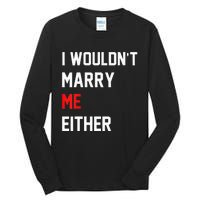 Funny Saying i wouldnt marry me eitherfunny gifts Tall Long Sleeve T-Shirt