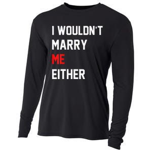 Funny Saying i wouldnt marry me eitherfunny gifts Cooling Performance Long Sleeve Crew