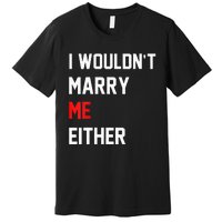 Funny Saying i wouldnt marry me eitherfunny gifts Premium T-Shirt