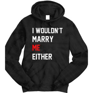 Funny Saying i wouldnt marry me eitherfunny gifts Tie Dye Hoodie