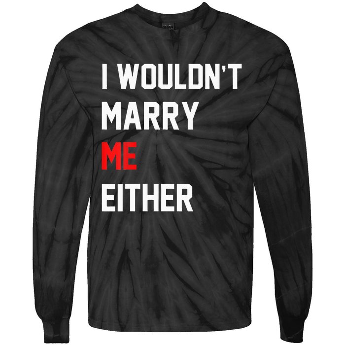 Funny Saying i wouldnt marry me eitherfunny gifts Tie-Dye Long Sleeve Shirt