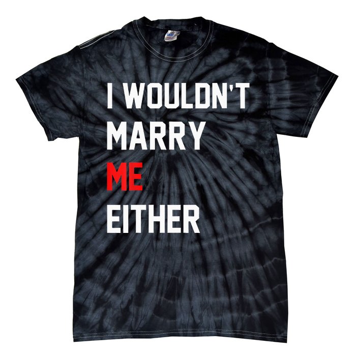 Funny Saying i wouldnt marry me eitherfunny gifts Tie-Dye T-Shirt