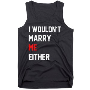 Funny Saying i wouldnt marry me eitherfunny gifts Tank Top