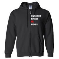 Funny Saying i wouldnt marry me eitherfunny gifts Full Zip Hoodie