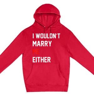 Funny Saying i wouldnt marry me eitherfunny gifts Premium Pullover Hoodie