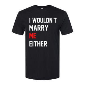 Funny Saying i wouldnt marry me eitherfunny gifts Softstyle CVC T-Shirt