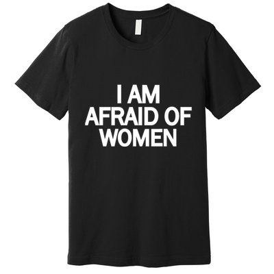 Funny Saying IM Afraid Of Women Premium T-Shirt
