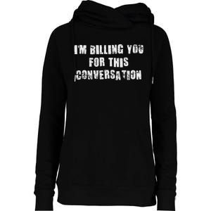 Funny Saying IM Billing You For This Conversation Womens Funnel Neck Pullover Hood